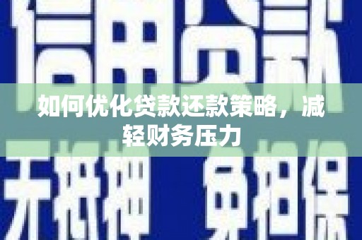 曲麻莱如何优化贷款还款策略，减轻财务压力