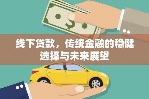 曲麻莱线下贷款，传统金融的稳健选择与未来展望