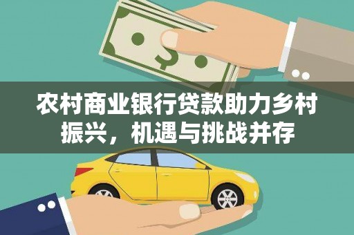 曲麻莱农村商业银行贷款助力乡村振兴，机遇与挑战并存