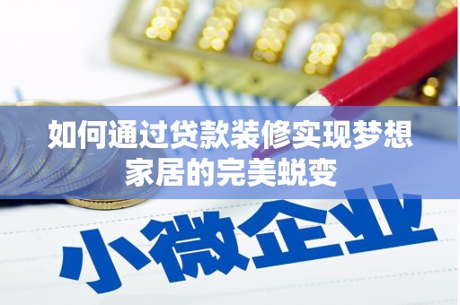 曲麻莱如何通过贷款装修实现梦想家居的完美蜕变