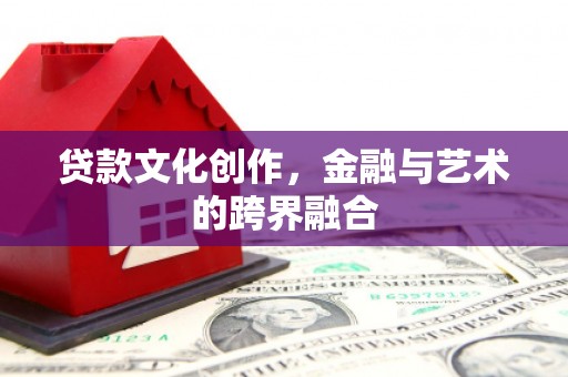 曲麻莱贷款文化创作，金融与艺术的跨界融合