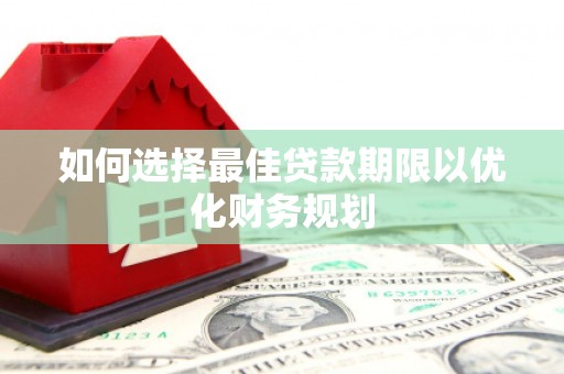 曲麻莱如何选择最佳贷款期限以优化财务规划