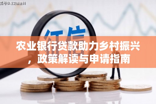 曲麻莱农业银行贷款助力乡村振兴，政策解读与申请指南