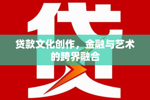 曲麻莱贷款文化创作，金融与艺术的跨界融合