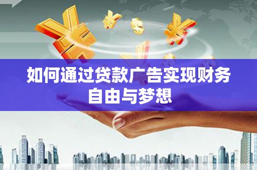曲麻莱如何通过贷款广告实现财务自由与梦想