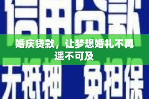 曲麻莱婚庆贷款，让梦想婚礼不再遥不可及