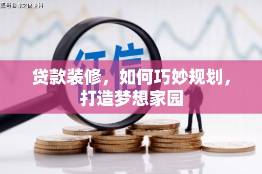 曲麻莱贷款装修，如何巧妙规划，打造梦想家园
