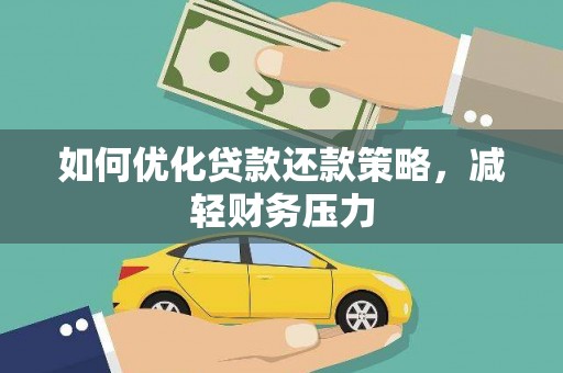曲麻莱如何优化贷款还款策略，减轻财务压力