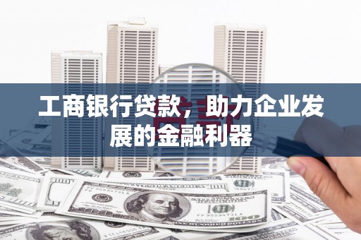 曲麻莱工商银行贷款，助力企业发展的金融利器