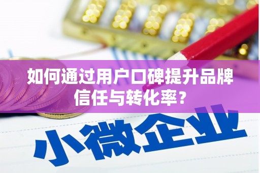 曲麻莱如何通过用户口碑提升品牌信任与转化率？