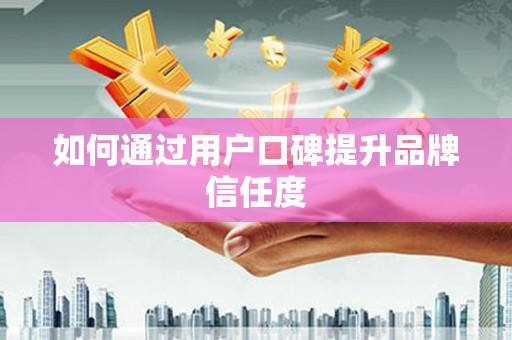 曲麻莱如何通过用户口碑提升品牌信任度