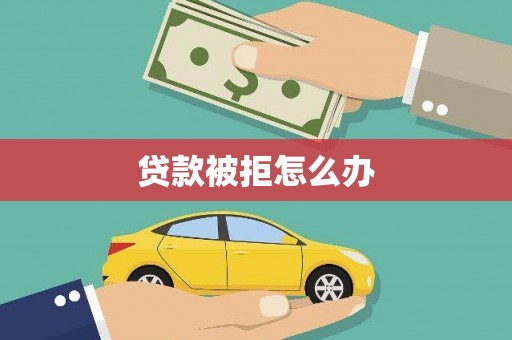 曲麻莱贷款被拒怎么办