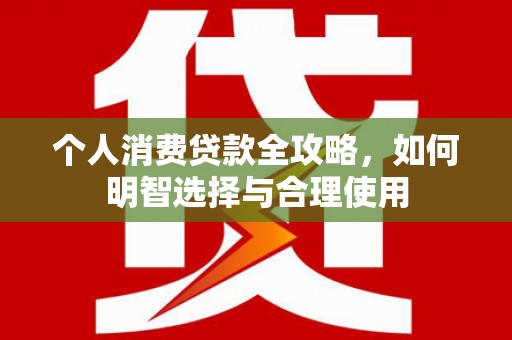 曲麻莱个人消费贷款全攻略，如何明智选择与合理使用